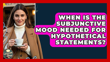When Is The Subjunctive Mood Needed For Hypothetical Statements? - Lexicon Lounge