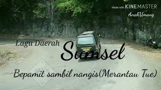 Bepamit sambil nangis - Merantau Tue - Lagu daerah Sumsel