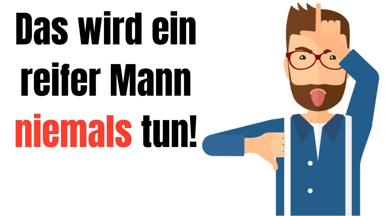 Diese Dinge wird ein reifer Mann niemals tun!