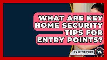 What Are Key Home Security Tips For Entry Points? - Real Life Curriculum