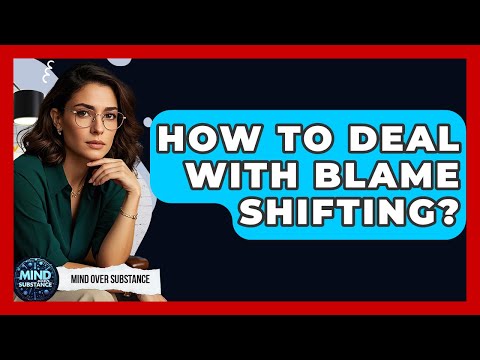 How To Deal With Blame Shifting? - Mind Over Substance