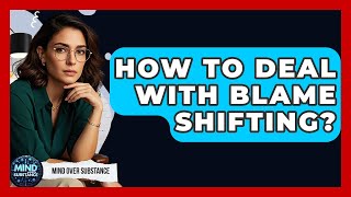 How To Deal With Blame Shifting? - Mind Over Substance