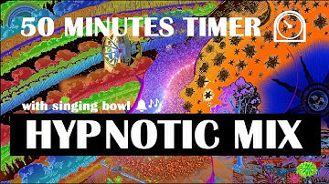 ⏲️ 50 Minutes Timer/Countdown with 🎶Music Hypnotic Mix 😵‍💫 with singing bowl 🔔 BLOW YOUR MIND 🤯🧠