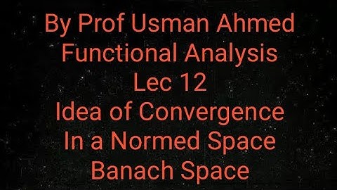 Functional Analysis. Lec 12. Idea of convergence in Normed Space. Definition of Banach Space.