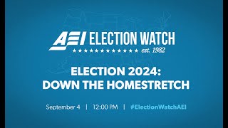 AEI Election Watch 2024: Down the Homestretch