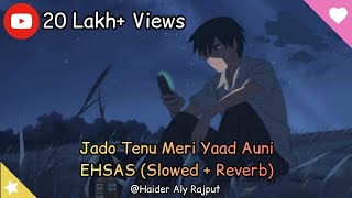Jado Tenu Meri Yaad Auni - EHSAS - (Slowed + Reverb)💫✨