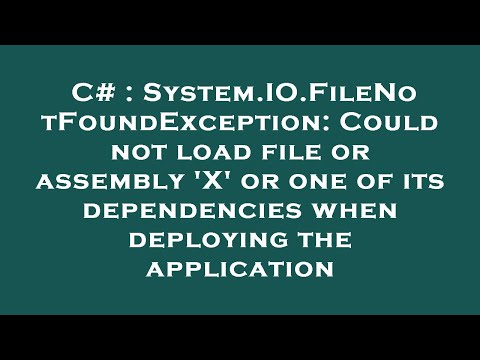 C# : System.IO.FileNotFoundException: Could not load file or assembly &#39;X&#39; or one of its dependencies