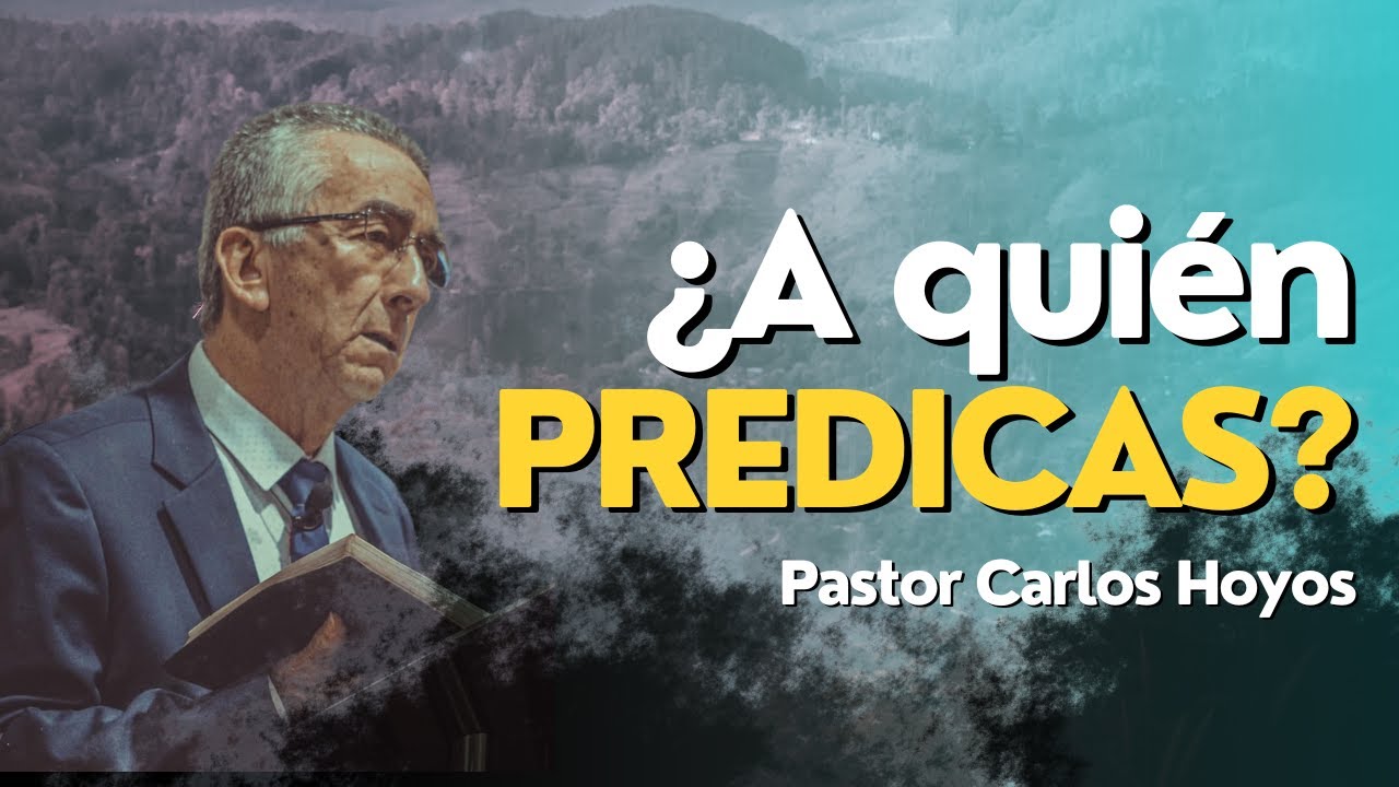¿A quién predicas? - Pastor Carlos Hoyos.