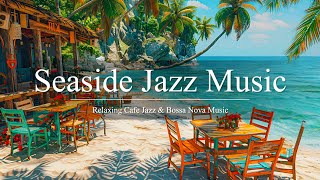 Seaside Jazz Music | Relaxing Bossa Nova Jazz Music & Ocean Waves