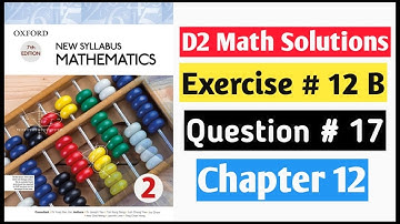 Exercise 12b Question no 17 Oxford New Syllabus Mathematics ||Chapter 12|| D2 Solutions | O-levels