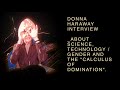 Donna Haraway Interview: Science, Technology and Gender and the "Calculus of Domination" [2006]