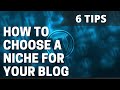 How to Choose a Niche for Your Blog - 6 Things to Keep in Mind