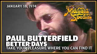 Take Your Pleasure Where You Can Find It - Paul Butterfield Better Days | The Midnight Special