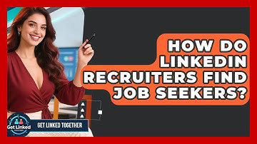How Do LinkedIn Recruiters Find Job Seekers? - Get Linked Together
