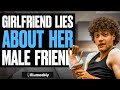 Girlfriend LIES About MALE FRIEND, What Happens Is Shocking | Illumeably