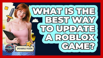 What Is The Best Way To Update A Roblox Game? - Open World Tycoons