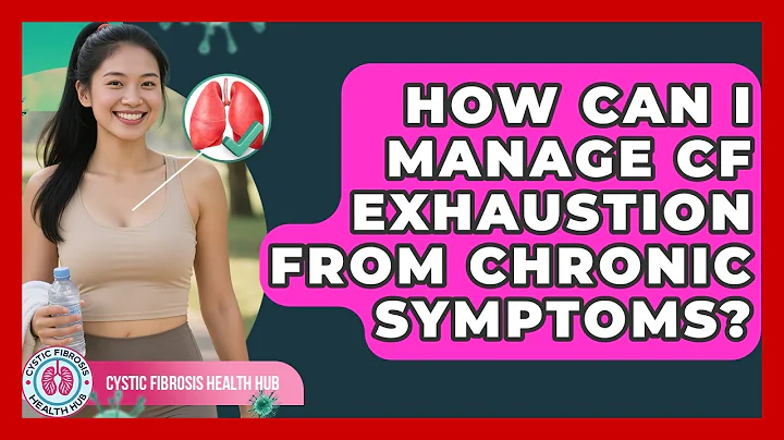How Can I Manage CF Exhaustion From Chronic Symptoms? - Cystic Fibrosis Health Hub