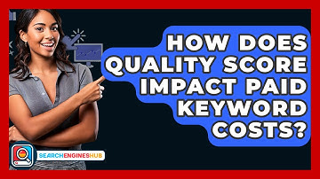 How Does Quality Score Impact Paid Keyword Costs? - SearchEnginesHub.com