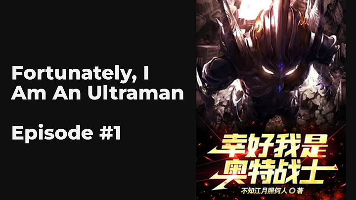 Fortunately, I Am An Ultraman EP1-10 FULL | 幸好我是奥特战士