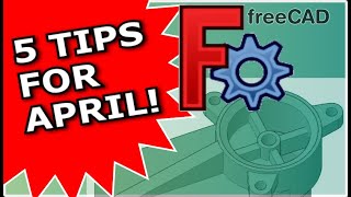 FreeCAD: April Top Tips To Help Save Time And Effort