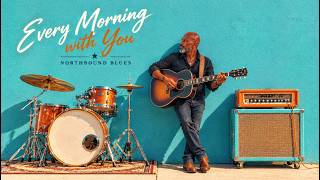 Every Morning with You  - Northbound Blues