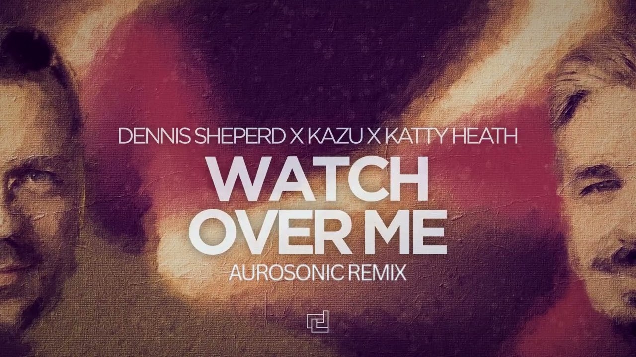 Dennis Sheperd x Kazu x Katty Heath - Watch Over Me (Aurosonic Remix)