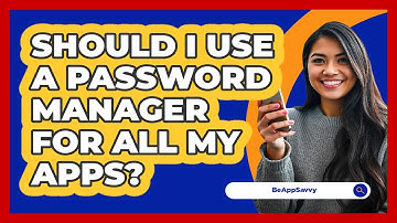 Should I Use a Password Manager for All My Apps?