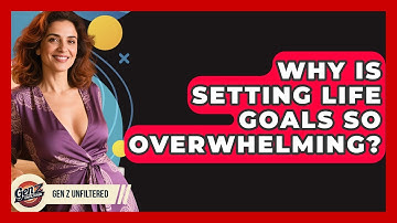 Why Is Setting Life Goals So Overwhelming? - Gen Z Unfiltered