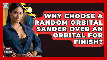 Why Choose A Random Orbital Sander Over An Orbital For Finish? - ToolBench Pros