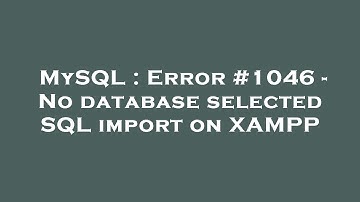 MySQL : Error #1046 - No database selected SQL import on XAMPP