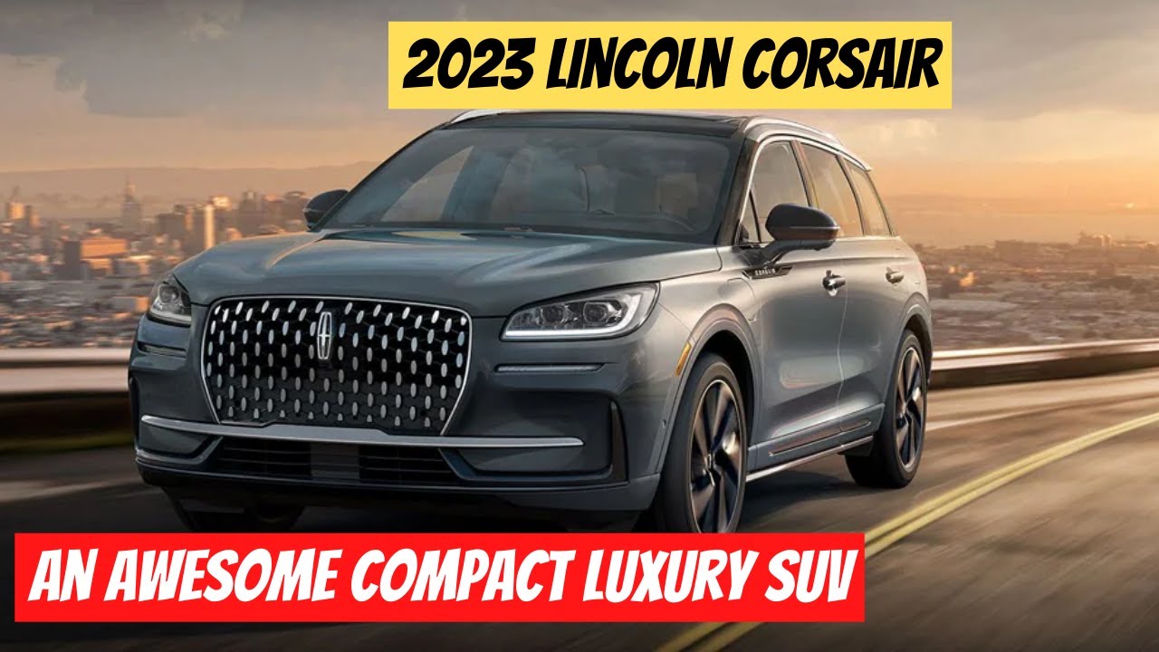 2023 Lincoln Corsair First Drive Review: All Good Things Come With