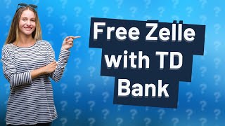 Is Zelle free with TD Bank?