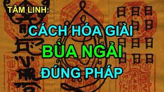 TÂM LINH: CÁCH HÓA GIẢI BÙA NGẢI ĐÚNG PHÁP