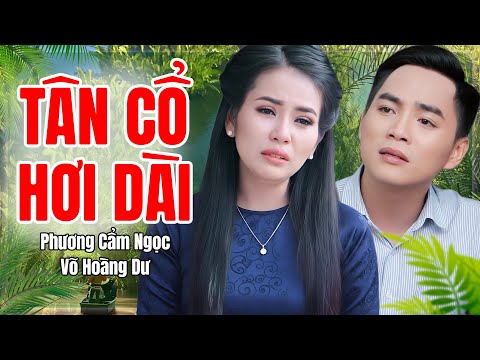 TÂN CỔ HƠI DÀI Khiến Triệu Trái Tim Miền Tây Rơi Nước Mắt – PHƯƠNG CẨM NGỌC & VÕ HOÀNG DƯ