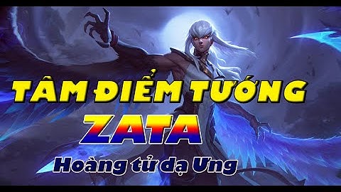 Tâm điểm tướng "ZATA Hoàng tử dạ ưng" - Liên quân Mobile