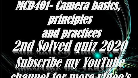 MCD401   Camera basics, principles and practices 2nd Solved Quiz 100% correct ans  2020.
