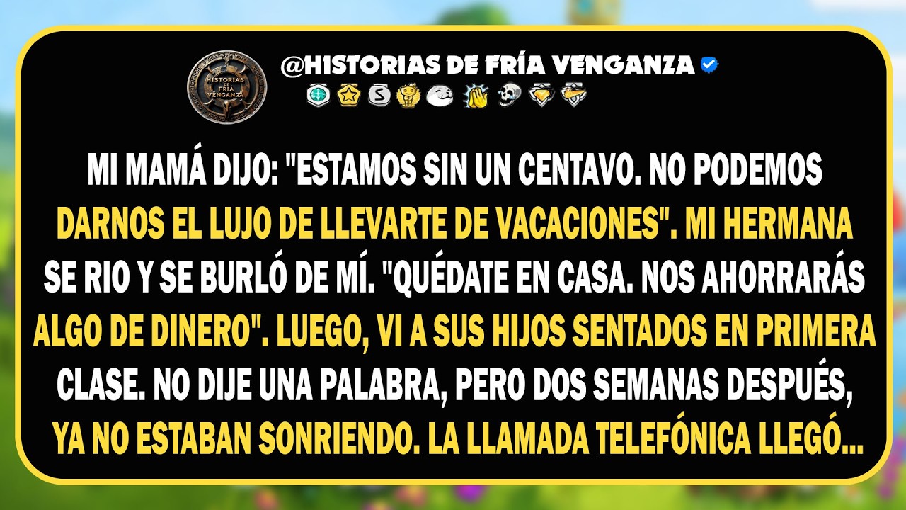 Mi mamá dijo: “Estamos en la ruina. No podemos permitirnos llevarte de vacaciones”. Mi hermana se...