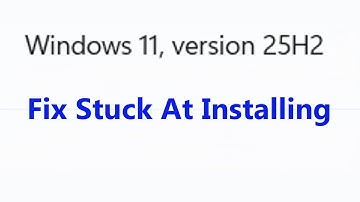 How to Fix Windows 11 Version 25H2 Update Stuck At Installing/Downloading On Windows 11