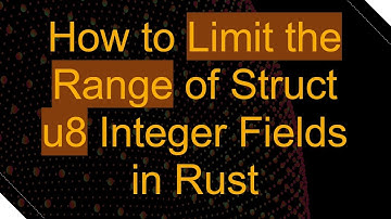 How to Limit the Range of Struct u8 Integer Fields in Rust