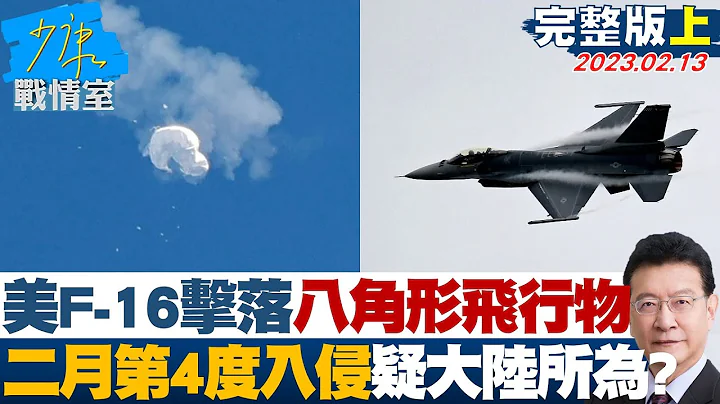 【完整版上集】美F-16擊落"八角形"飛行物 二月第4度入侵疑大陸所為? 少康戰情室 20230213 - 天天要聞