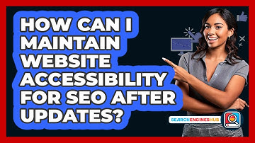 How Can I Maintain Website Accessibility For SEO After Updates? - SearchEnginesHub.com