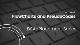 Lecture 1 | Flowcharts and Pseudo-Codes | Placement Series | DSA