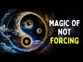 Its magical when you dont force in life  wu wei the art of not forcing