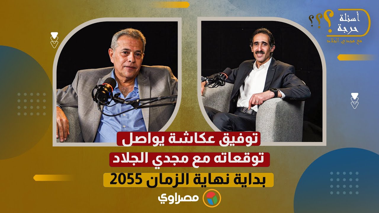 توفيق عكاشة يواصل توقعاته مع مجدي الجلاد: بداية نهاية الزمان 2055 | الجزء الثاني