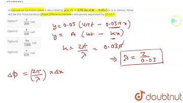 A transverse harmonic wave is described by y(x, t) = 0.05 sin pi(4t - 0.03 x) (x is in metre). W...