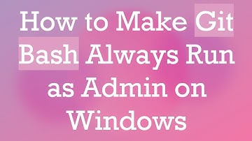 How to Make Git Bash Always Run as Admin on Windows