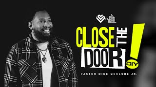 Do it Yourself! // Close the Door  // Pastor Mike McClure, Jr