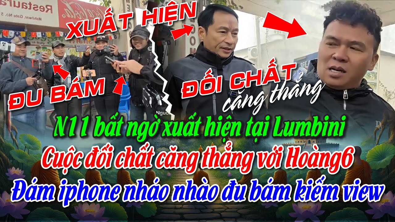 N11 bất ngờ xuất hiện tại Lumbini Cuộc đối chất căng thẳng với H6. Đám iphone nháo nhào kiếm view