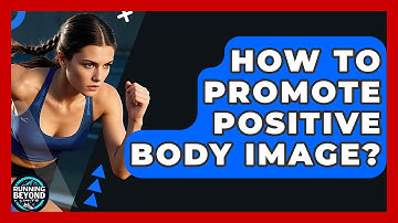 How To Promote Positive Body Image? - Running Beyond Limits