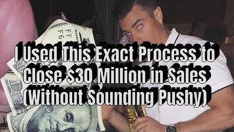 I Used This Exact Process to Close $30 Million in Sales (Without Sounding Pushy)